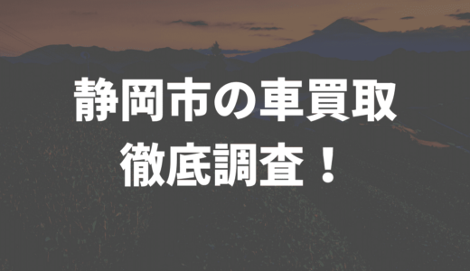 静岡県静岡市で車買取できる業者は？18社を調査！おすすめはここ！