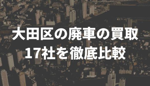 大田区で廃車の買取おすすめは？17社を徹底比較してみた