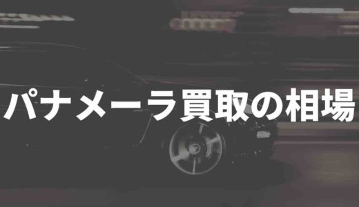 パナメーラ買取の相場は？！1円でも高く売る方法はこれ！