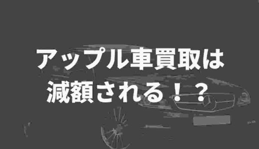 アップル車買取は減額されるの！？評判や口コミを徹底調査