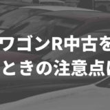 ワゴンR中古を買うときの注意点