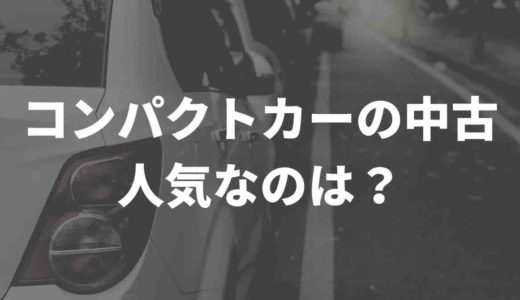 コンパクトカーの中古、実は狙い目。人気なのは？