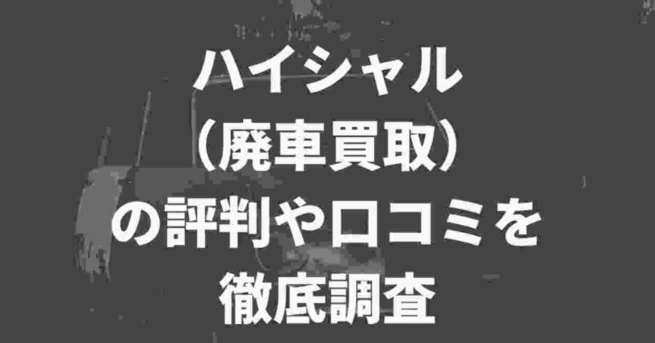 ハイシャル（廃車買取）の評判や口コミ