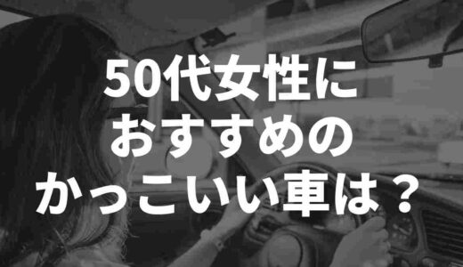 50代女性が乗るとかっこいい車は!?X民の声をまとめてみた