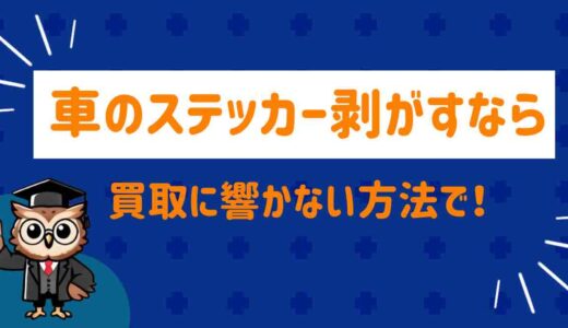 車のステッカーを剥がす前に！“買取査定で損しない”ための剥がし方とは？