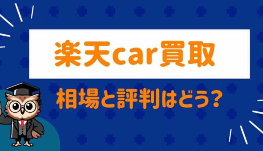 楽天Car買取の相場・評判は？後悔しないための注意点と口コミまとめ